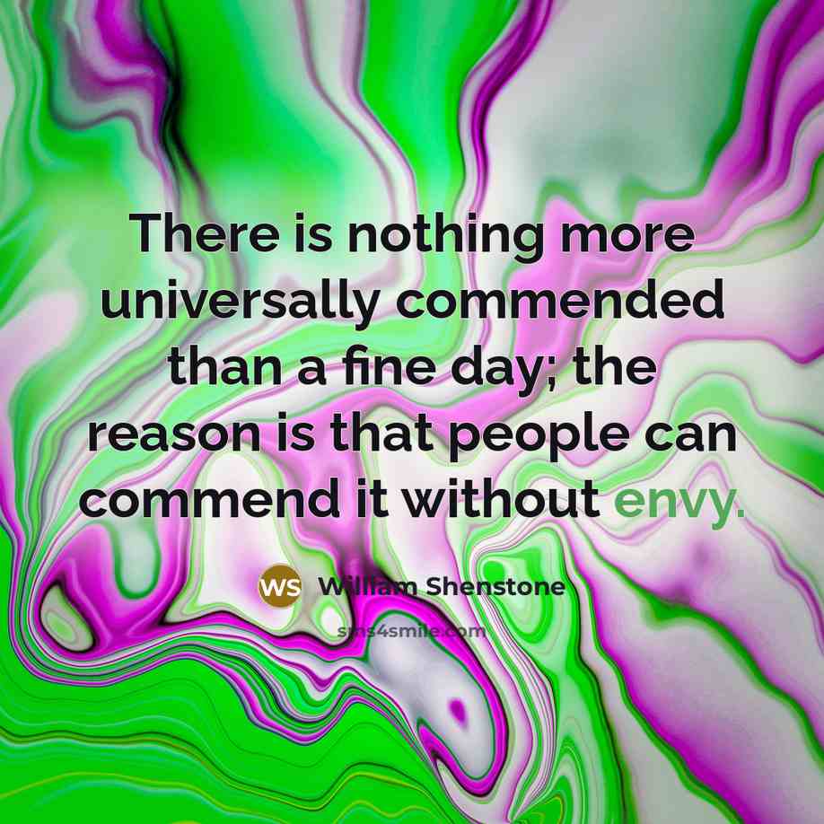 “There is nothing more universally commended than a fine day;…” quote by William Shenstone