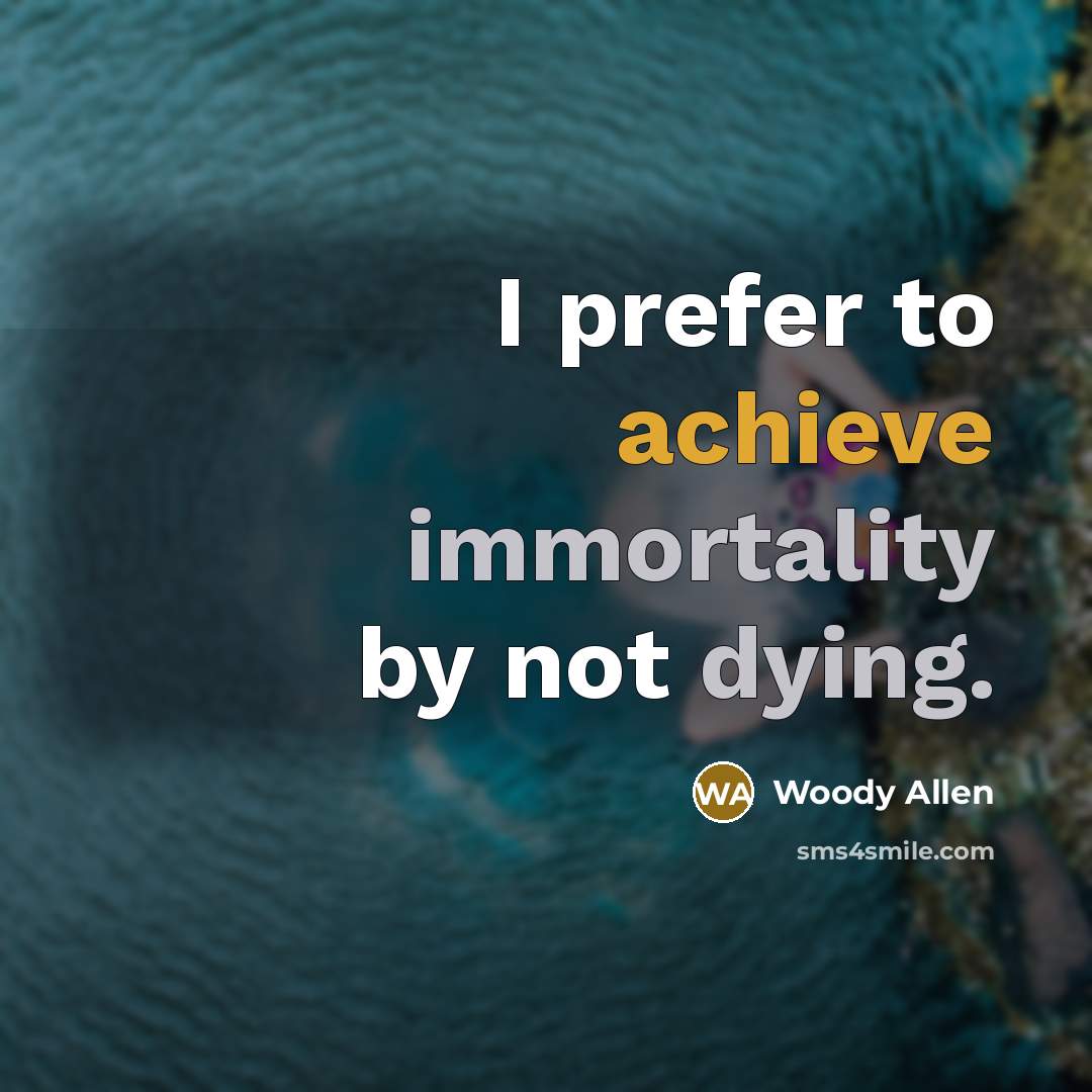 “I prefer to achieve immortality by not dying.…” quote by Woody Allen