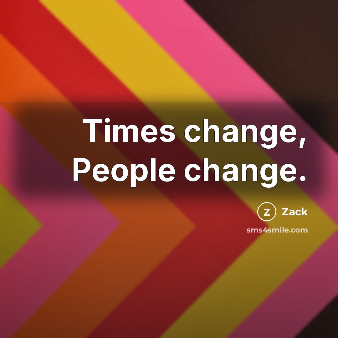 “Times change, People change.” quote by Zack