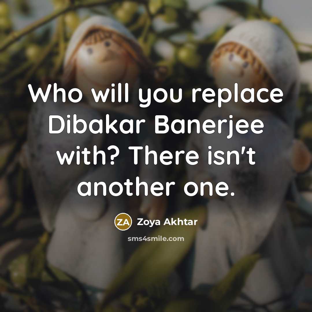 “Who will you replace Dibakar Banerjee with? There isn't another…” quote by Zoya Akhtar