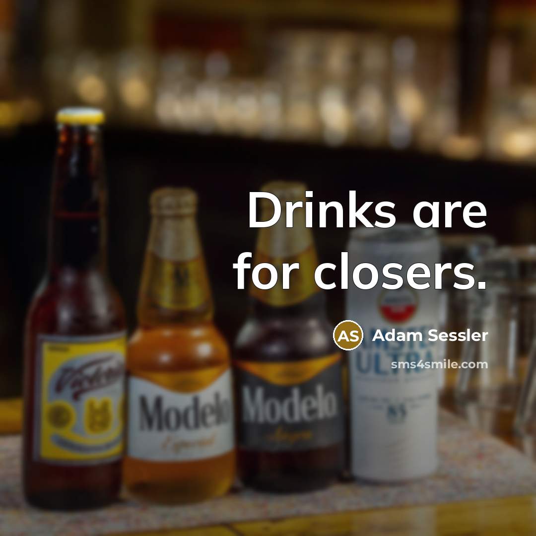 “Drinks are for closers.…” quote by Adam Sessler