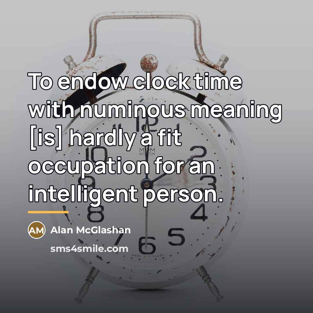 “To endow clock time with numinous meaning [is] hardly a…” quote by Alan McGlashan