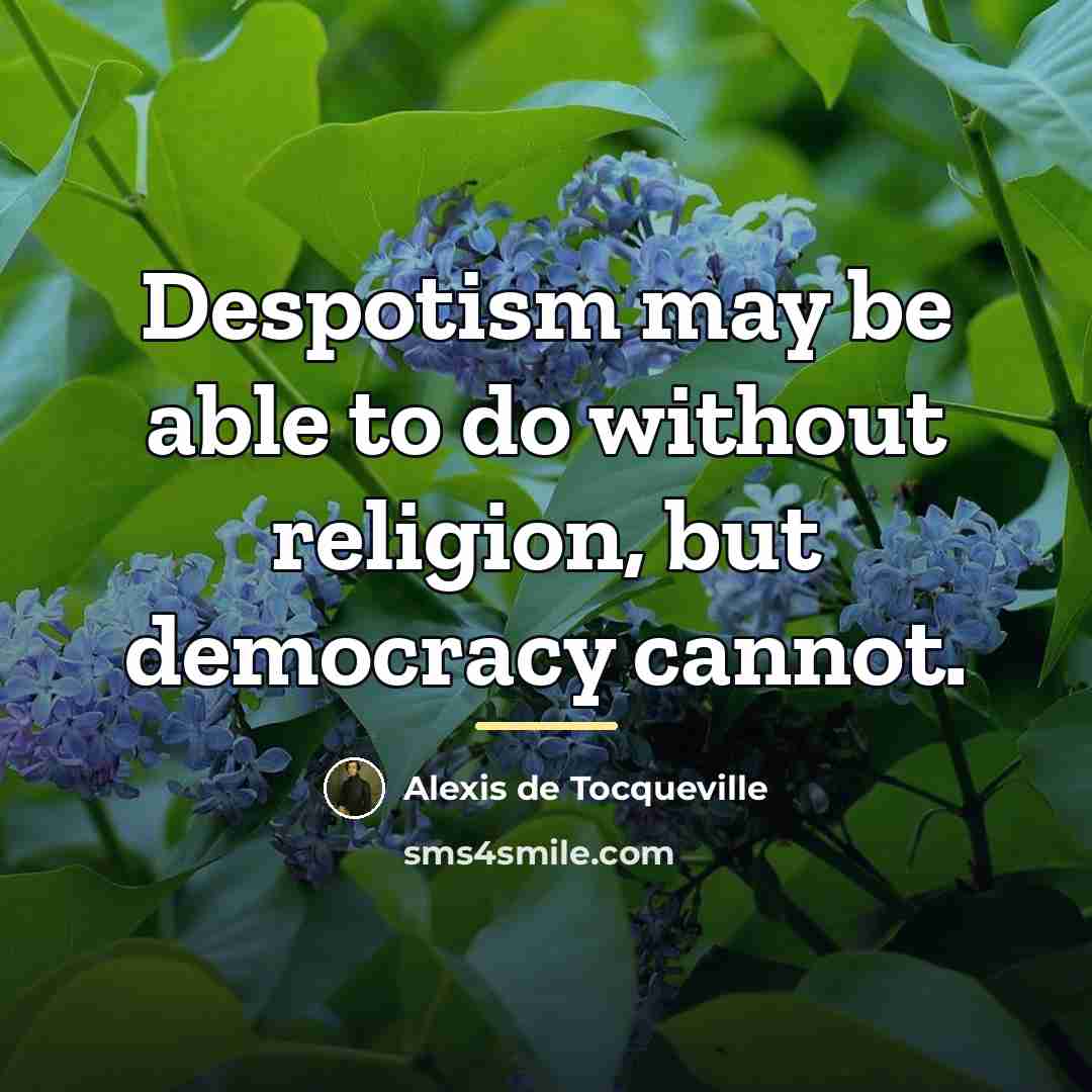 “Despotism may be able to do without religion, but democracy…” quote by Alexis de Tocqueville