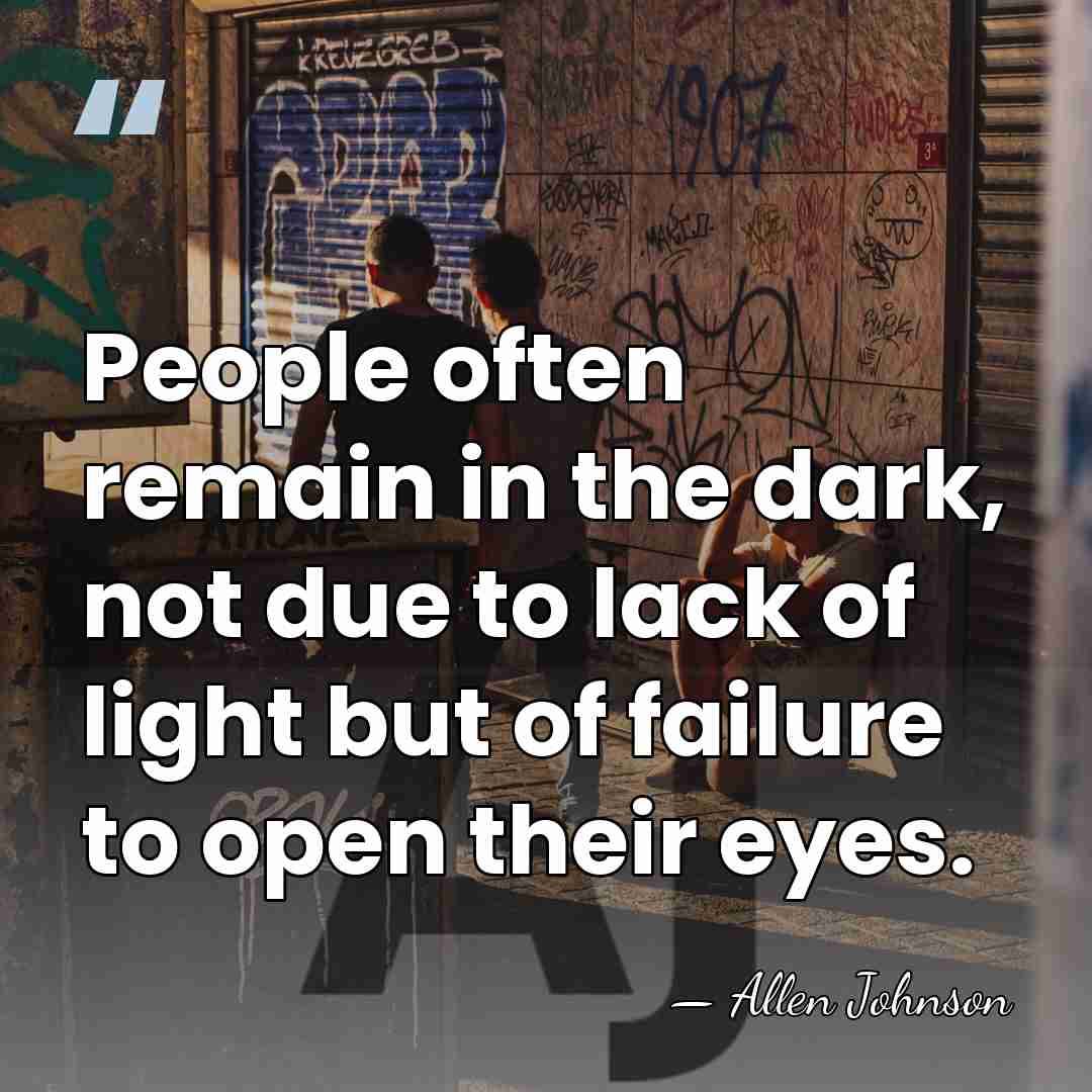 People often remain in the dark, not due to lack of light&hellip; - Allen Johnson