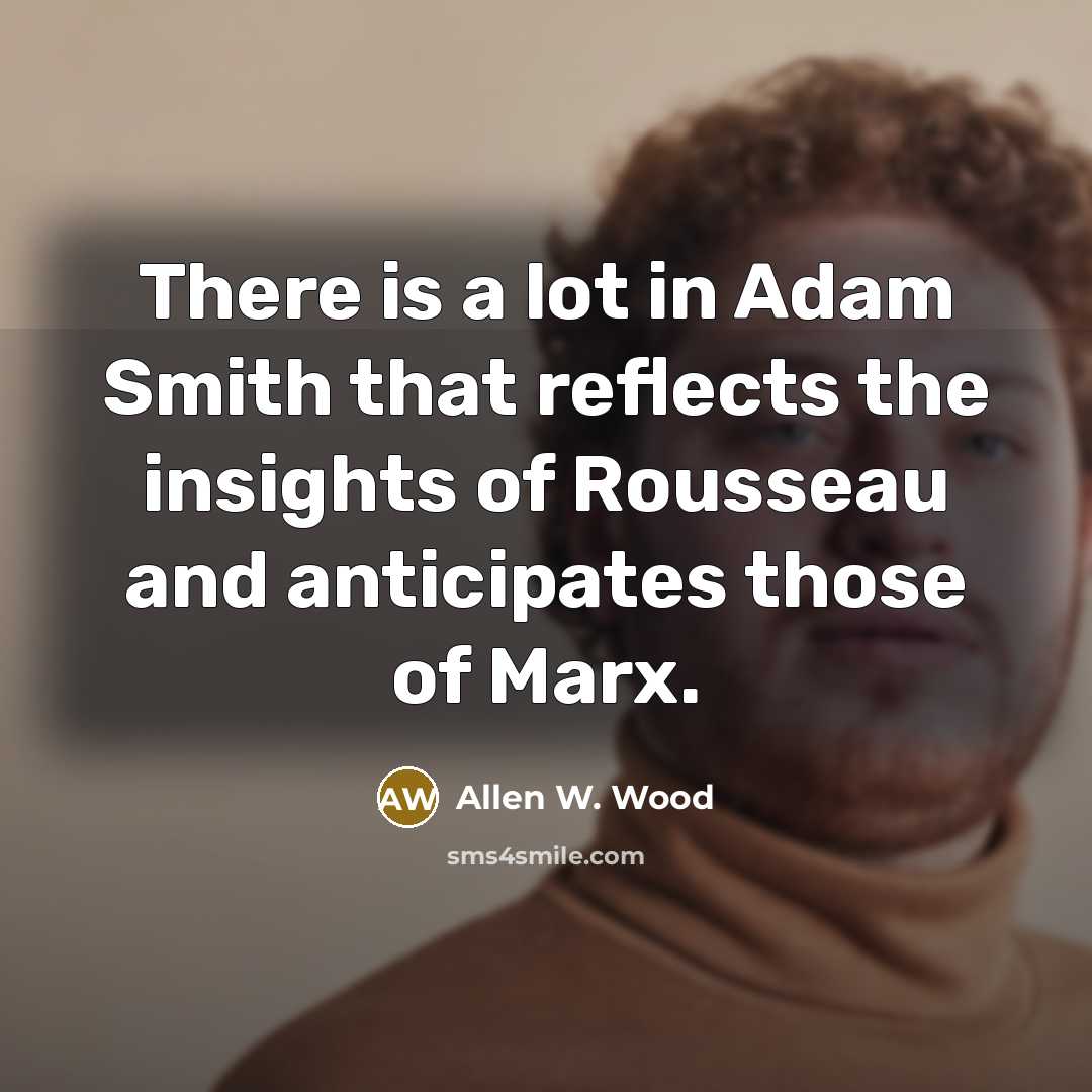 “There is a lot in Adam Smith that reflects the…” quote by Allen W. Wood