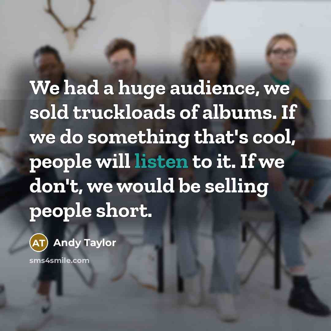 “We had a huge audience, we sold truckloads of albums.…” quote by Andy Taylor