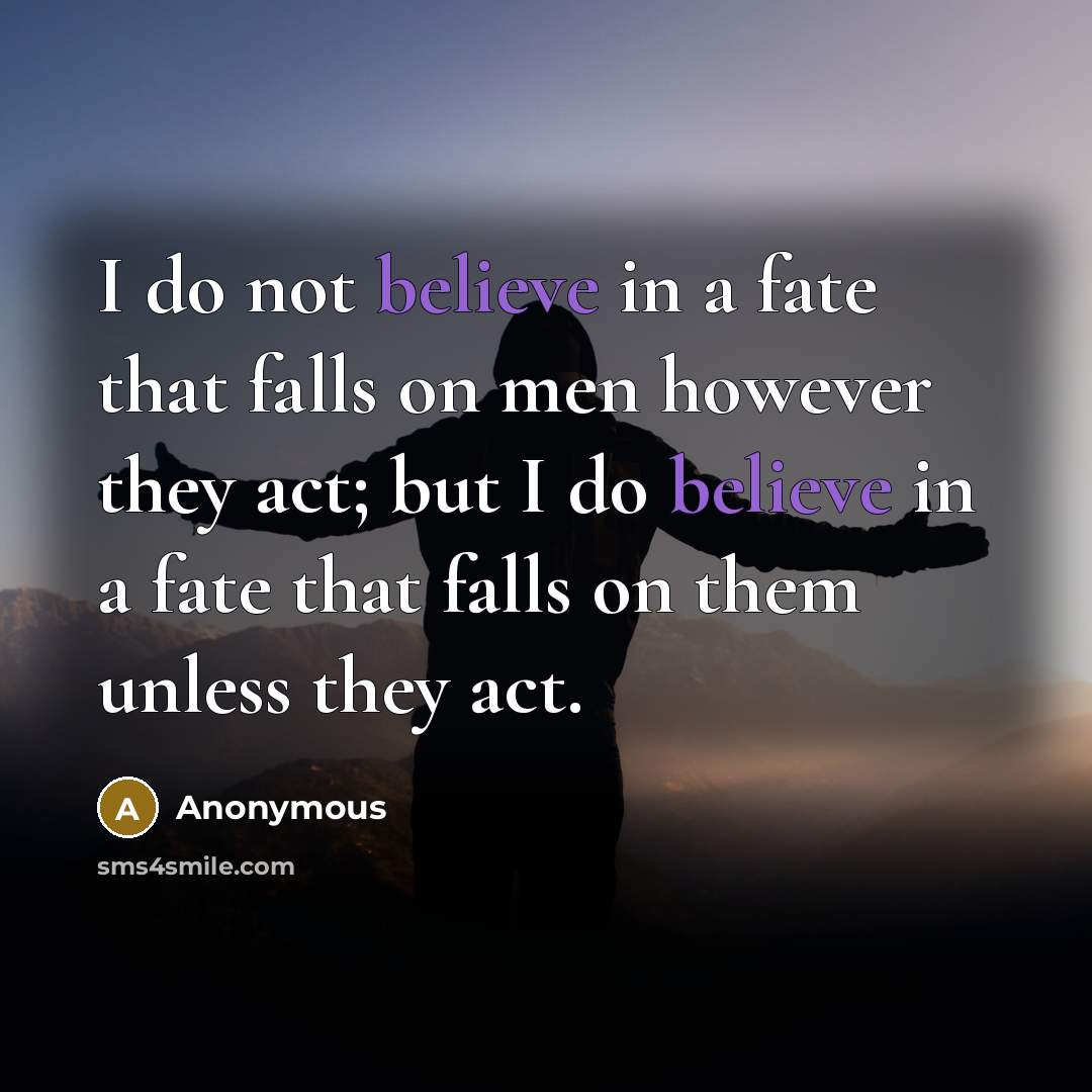 “I do not believe in a fate that falls on…” quote by Anonymous