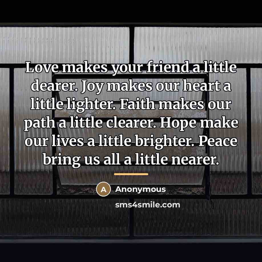 “Love makes your friend a little dearer. Joy makes our…” quote by Anonymous