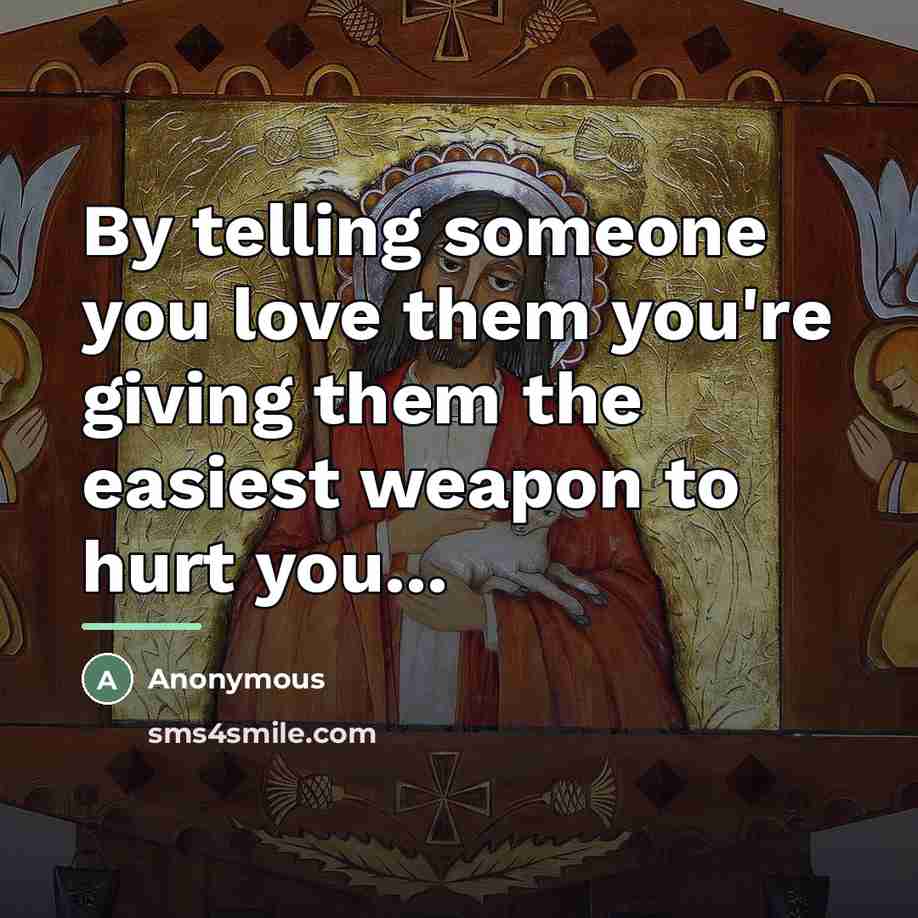 “By telling someone you love them you're giving them the…” quote by Anonymous