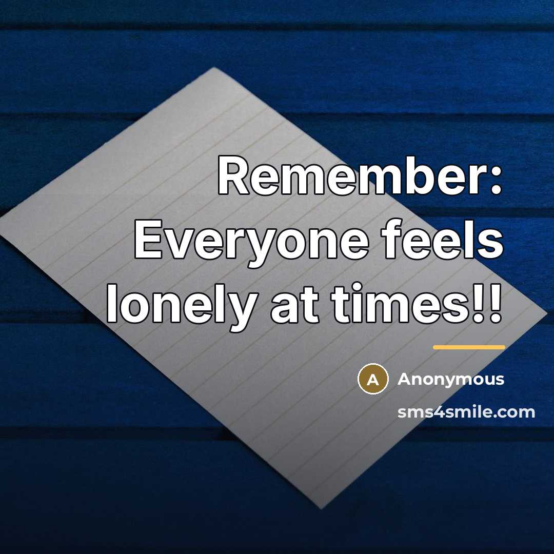 “Remember: Everyone feels lonely at times!!…” quote by Anonymous