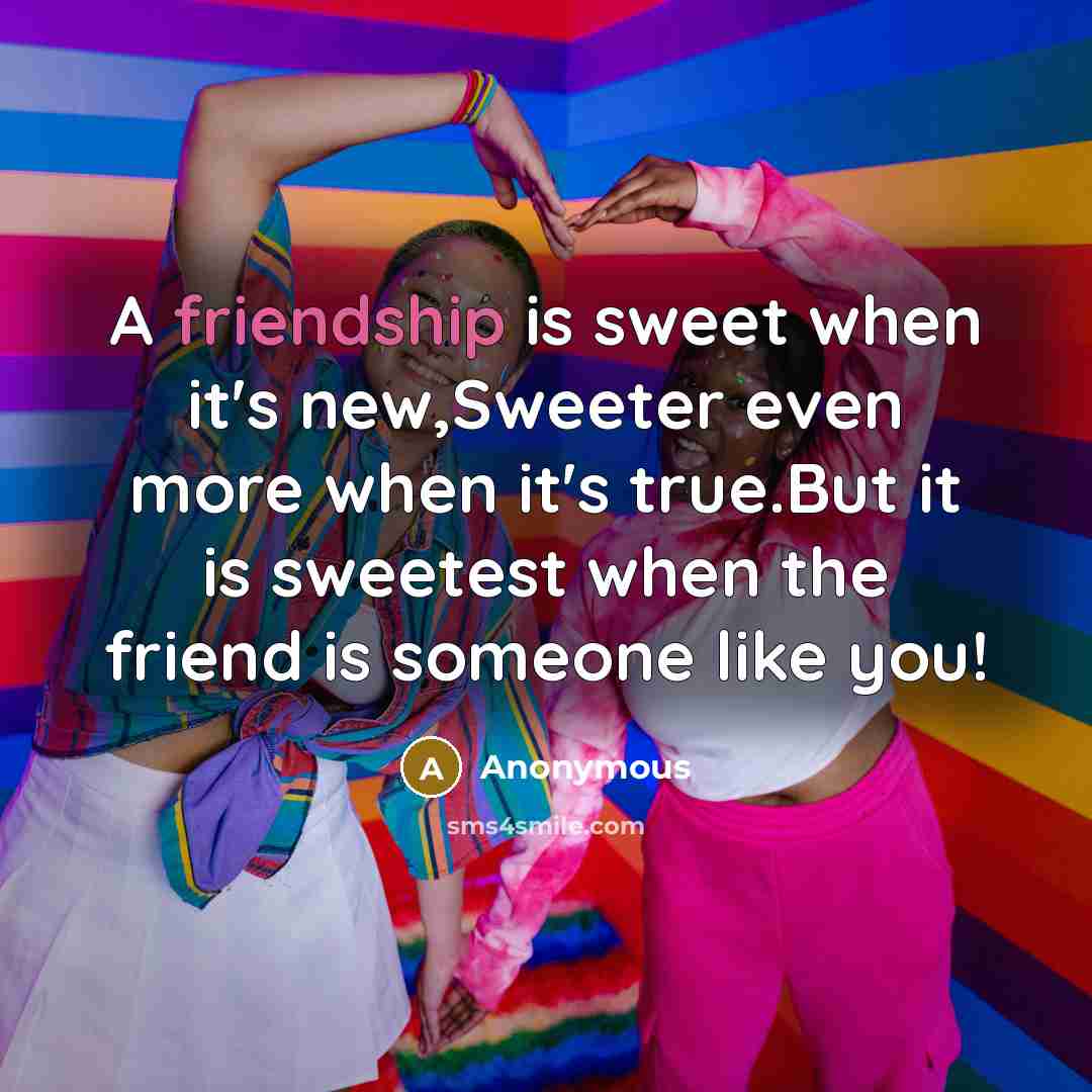 “A friendship is sweet when it's new,Sweeter even more when…” quote by Anonymous
