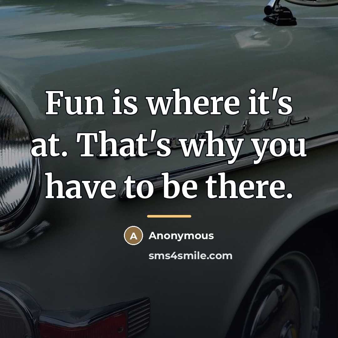 “Fun is where it's at. That's why you have to…” quote by Anonymous