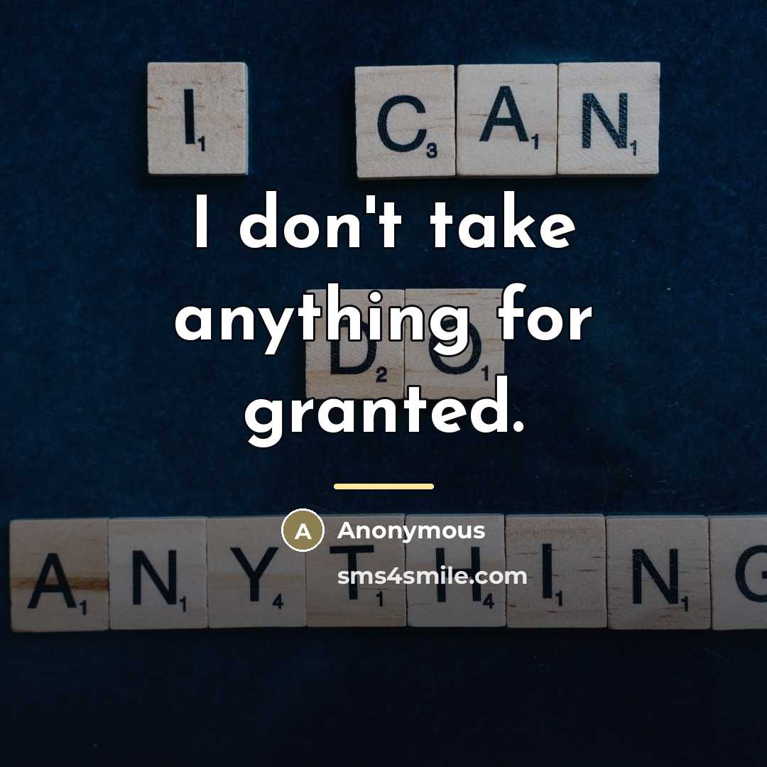 “I don't take anything for granted.…” quote by Anonymous