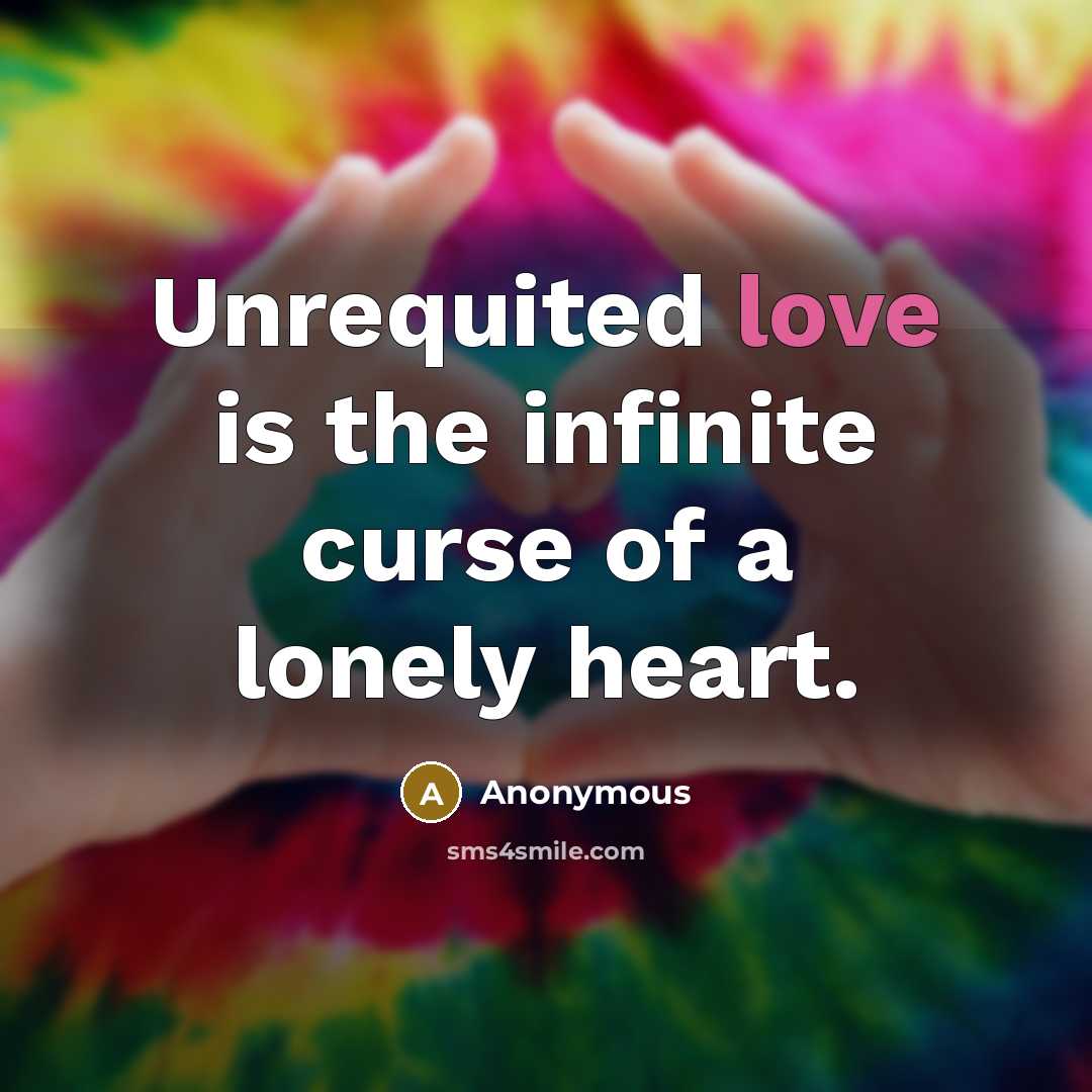 “Unrequited love is the infinite curse of a lonely heart.…” quote by Anonymous