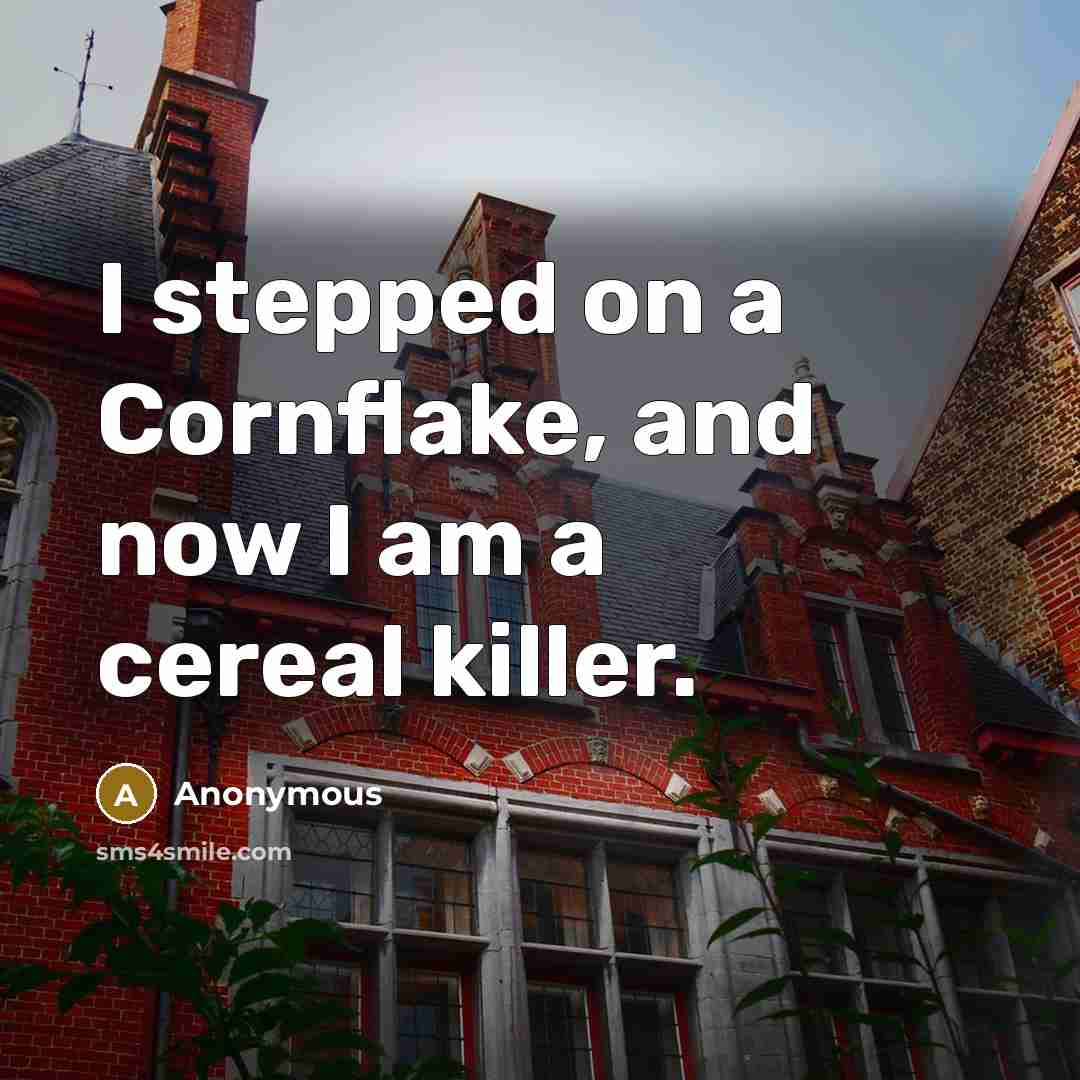“I stepped on a Cornflake, and now I am a…” quote by Anonymous