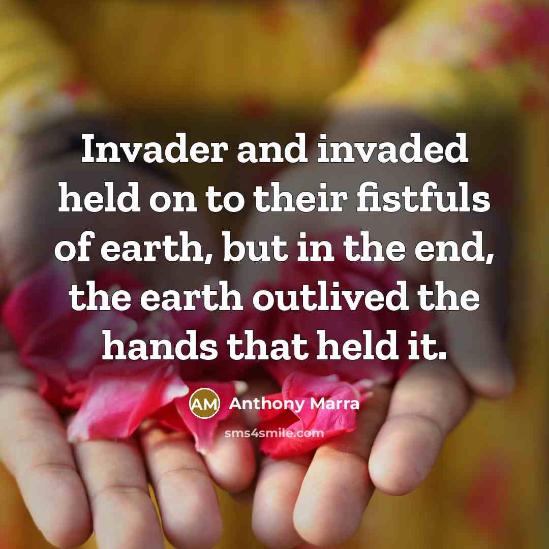 “Invader and invaded held on to their fistfuls of earth,…” quote by Anthony Marra