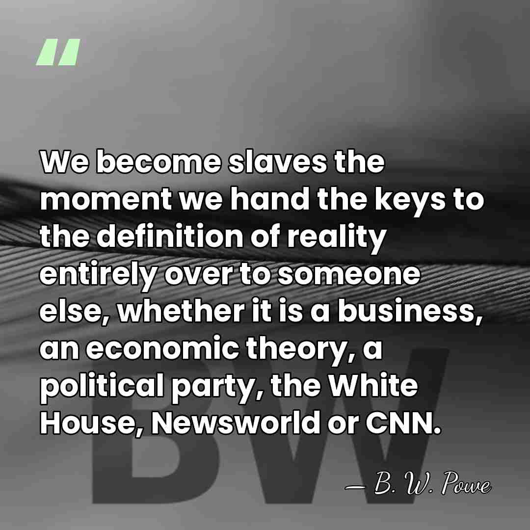 We become slaves the moment we hand the keys to the definition&hellip; - B. W. Powe