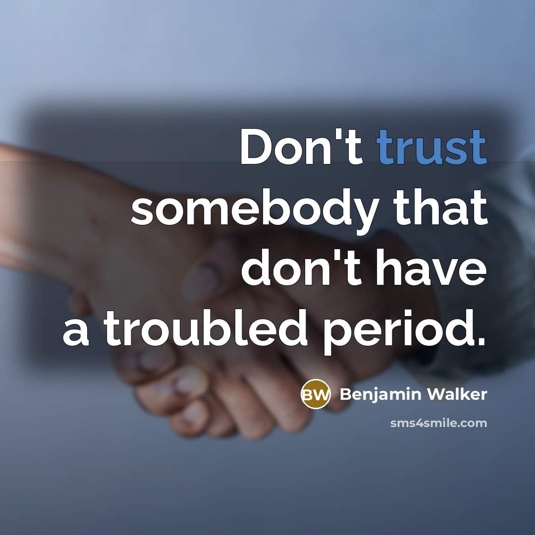 “Don't trust somebody that don't have a troubled period.…” quote by Benjamin Walker