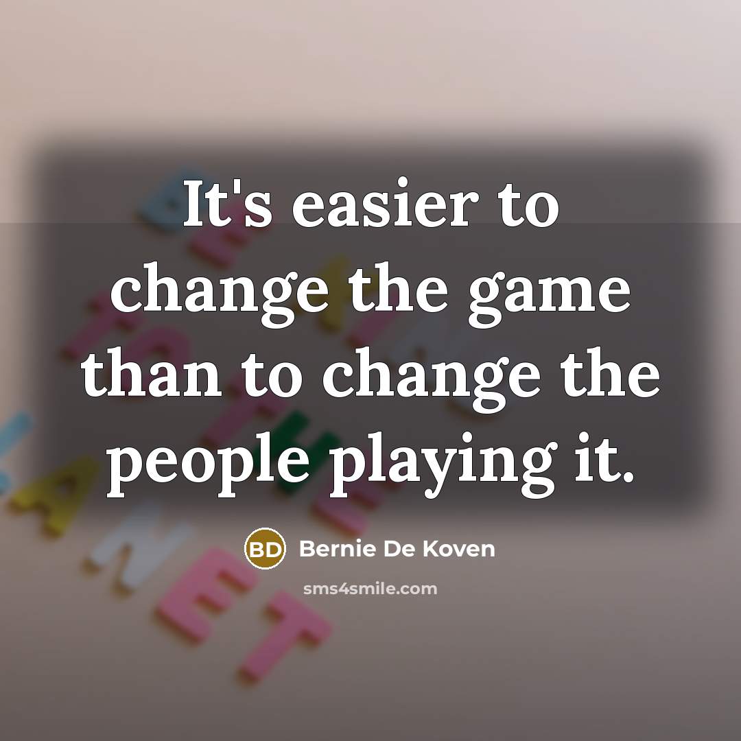 “It's easier to change the game than to change the…” quote by Bernie De Koven
