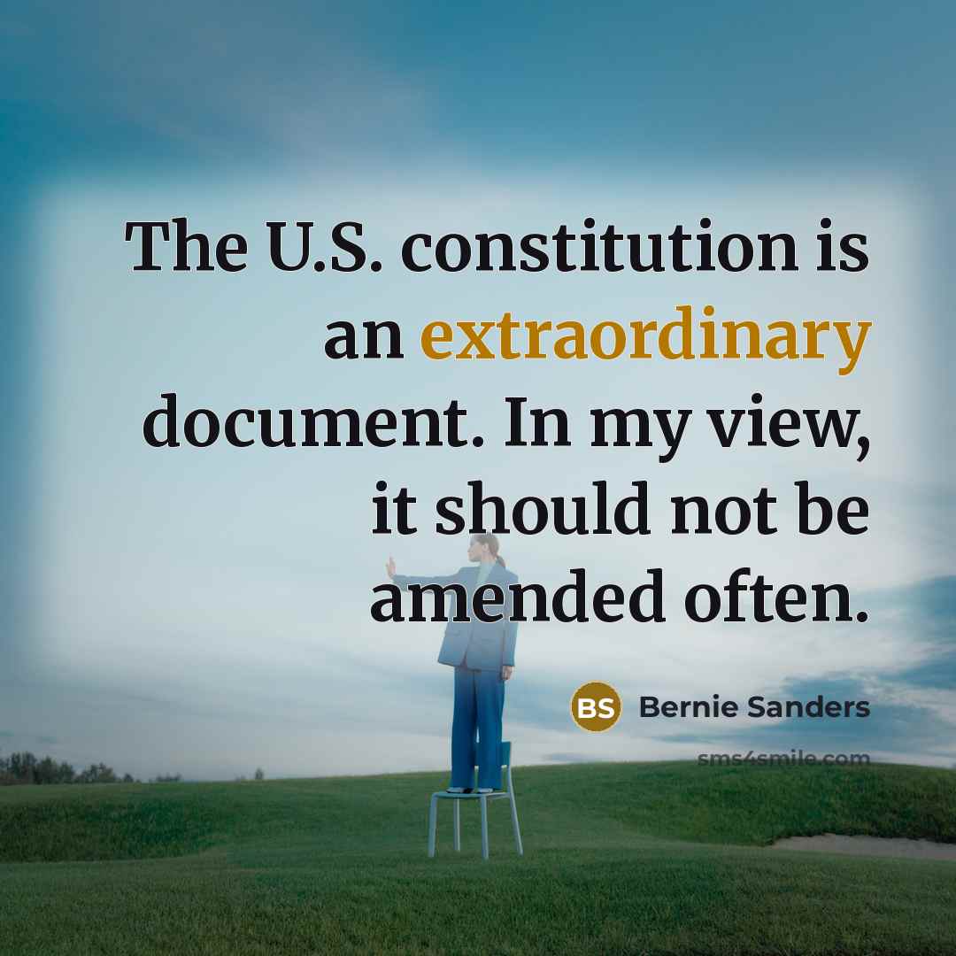 “The U.S. constitution is an extraordinary document. In my view, it should not be amended often.” quote by Bernie Sanders