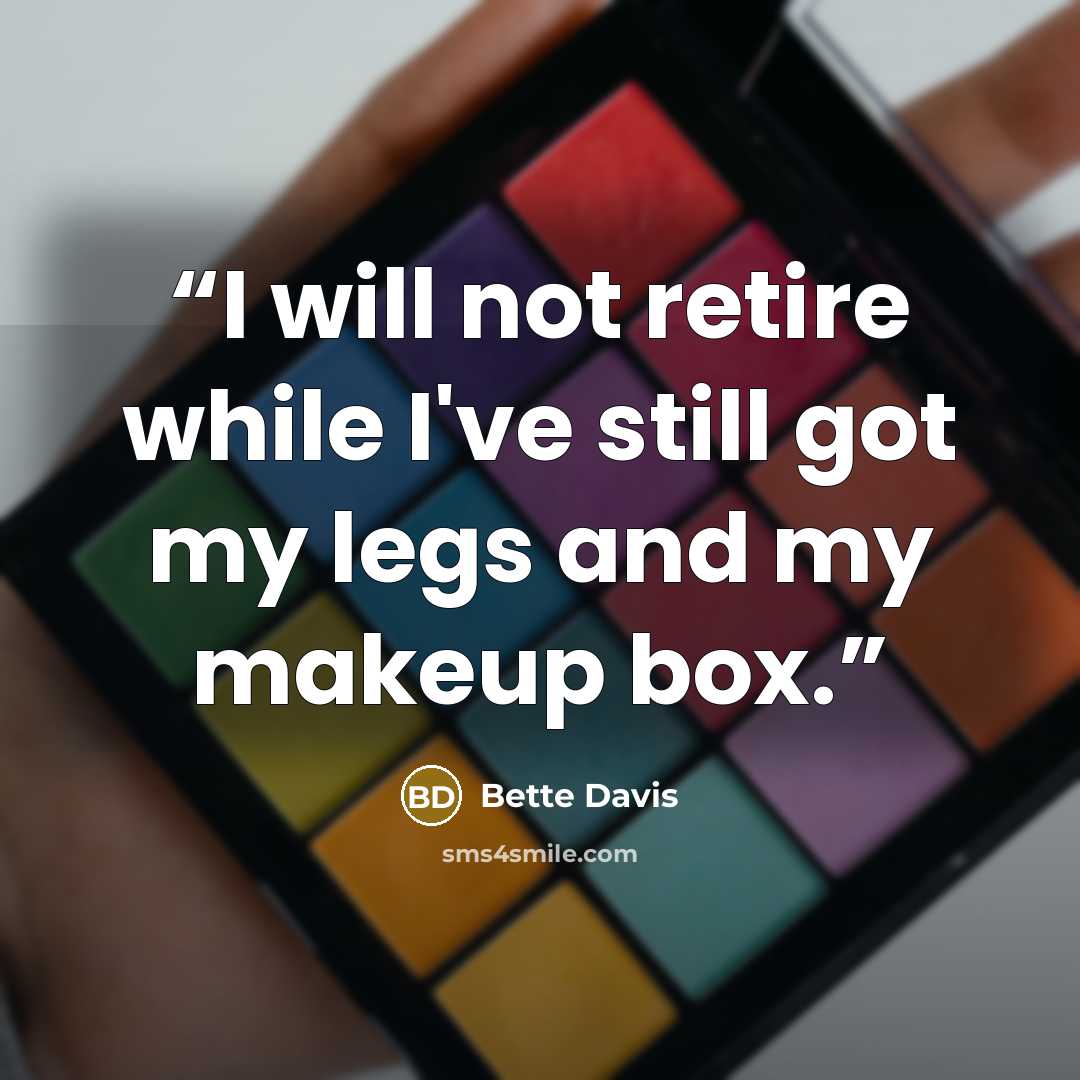 “I will not retire while I've still got my legs and my makeup box.” quote by Bette Davis