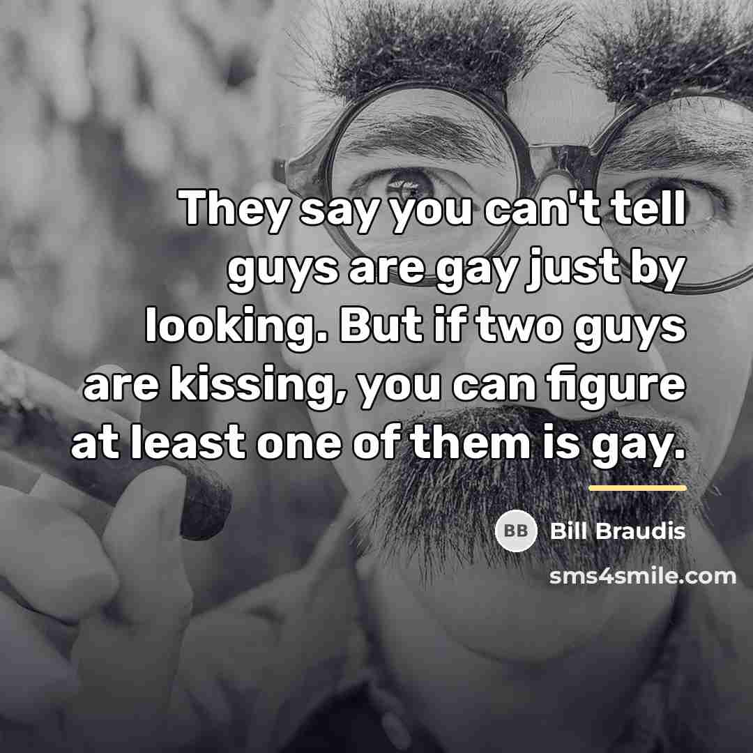 “They say you can't tell guys are gay just by…” quote by Bill Braudis