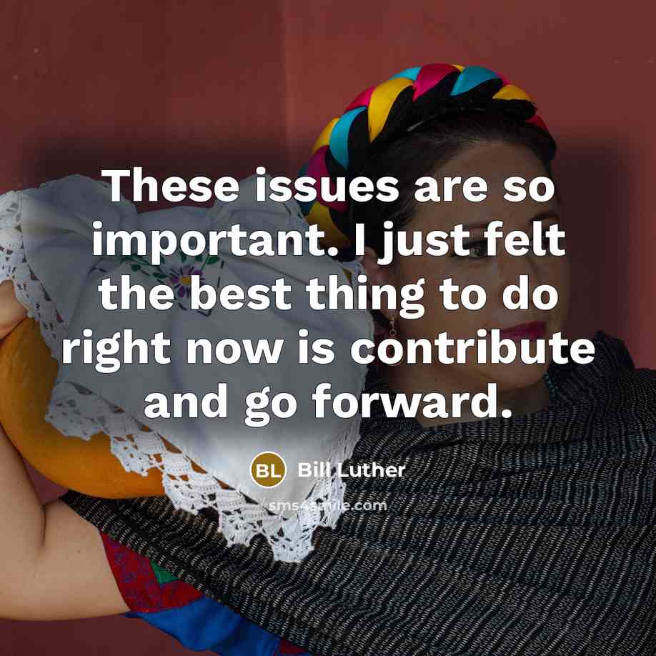 “These issues are so important. I just felt the best…” quote by Bill Luther