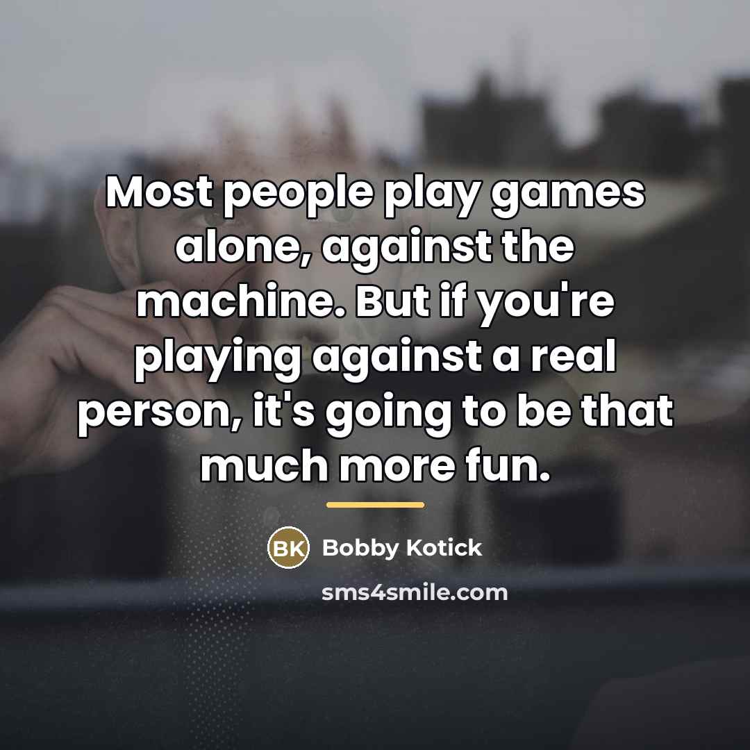 “Most people play games alone, against the machine. But if…” quote by Bobby Kotick