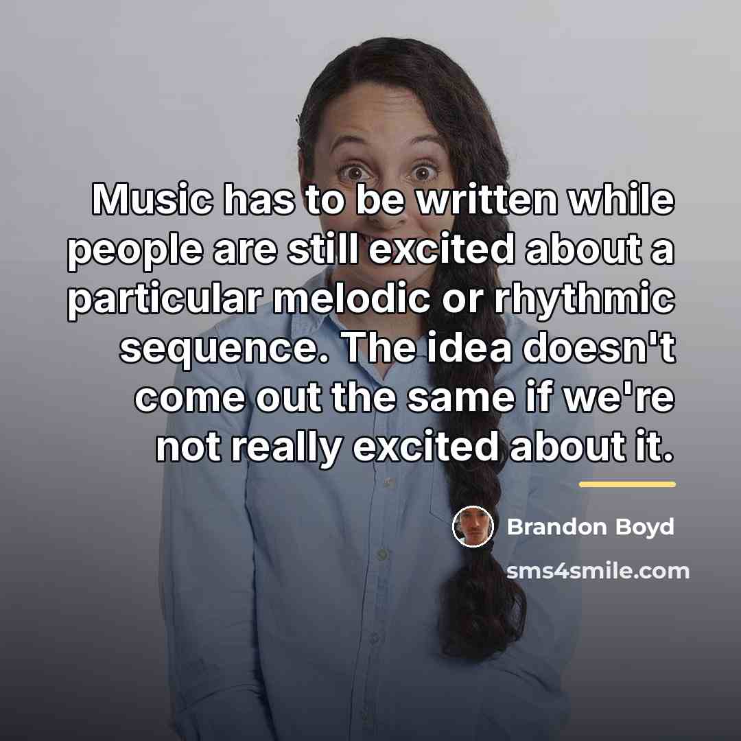 “Music has to be written while people are still excited…” quote by Brandon Boyd