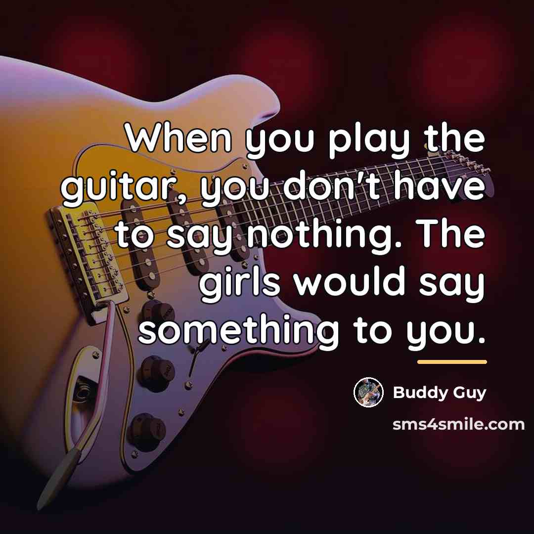 “When you play the guitar, you don't have to say…” quote by Buddy Guy