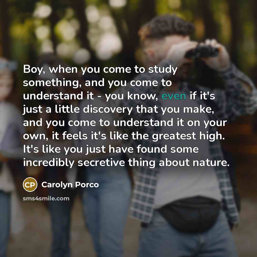 “Boy, when you come to study something, and you come…” quote by Carolyn Porco
