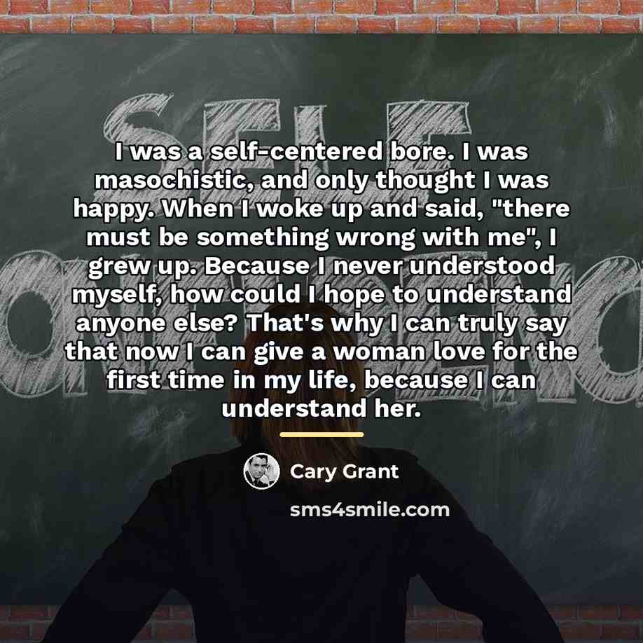 “I was a self-centered bore. I was masochistic, and only…” quote by Cary Grant