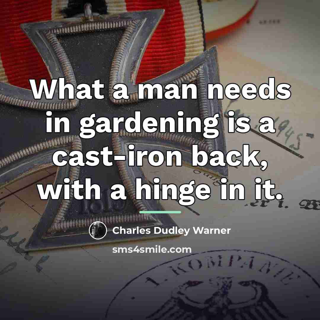 “What a man needs in gardening is a cast-iron back,…” quote by Charles Dudley Warner