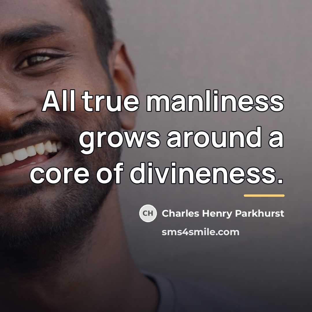 “All true manliness grows around a core of divineness.…” quote by Charles Henry Parkhurst