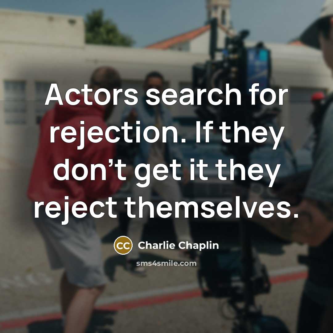 “Actors search for rejection. If they don't get it they…” quote by Charlie Chaplin
