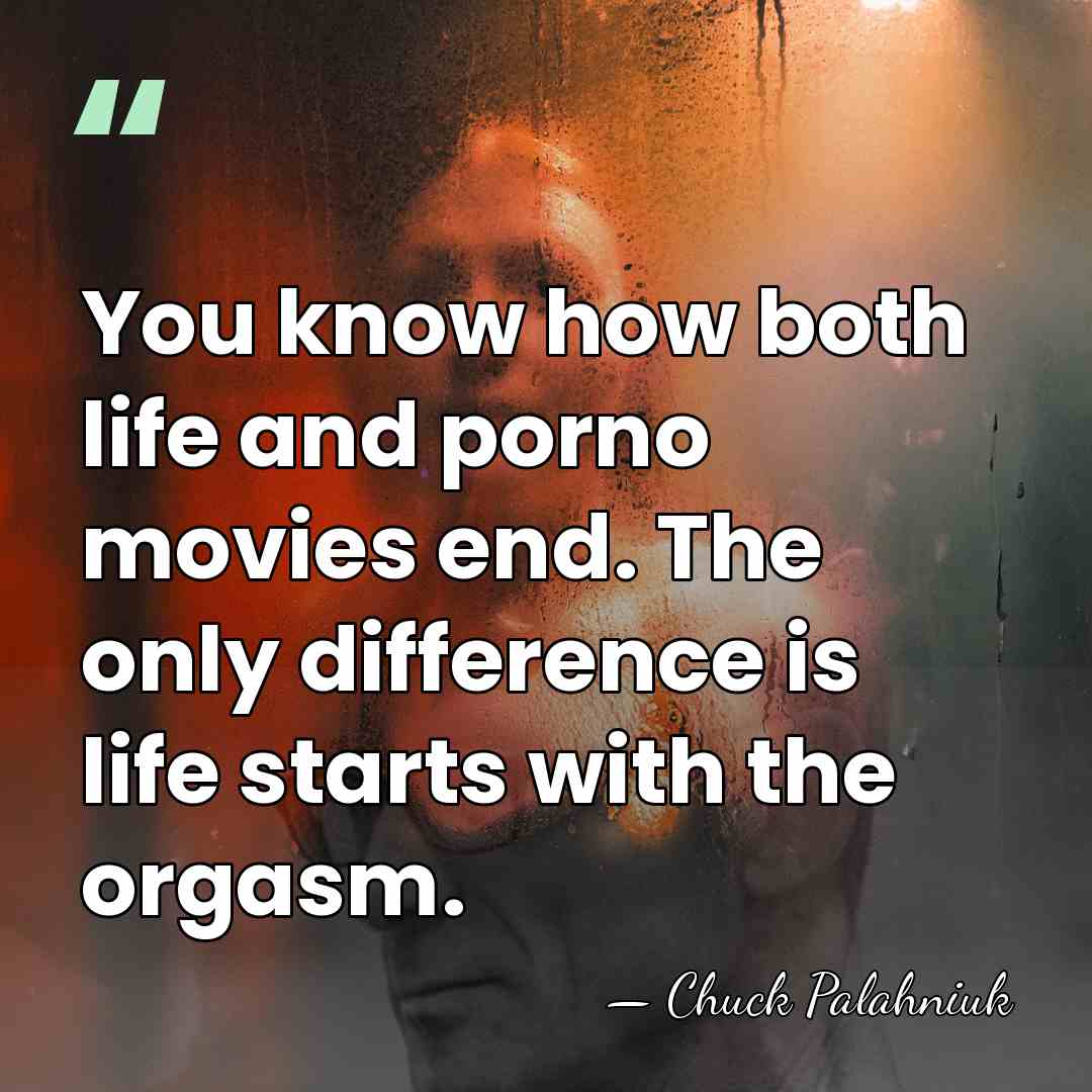 You know how both life and porno movies end. The only difference&hellip; - Chuck Palahniuk