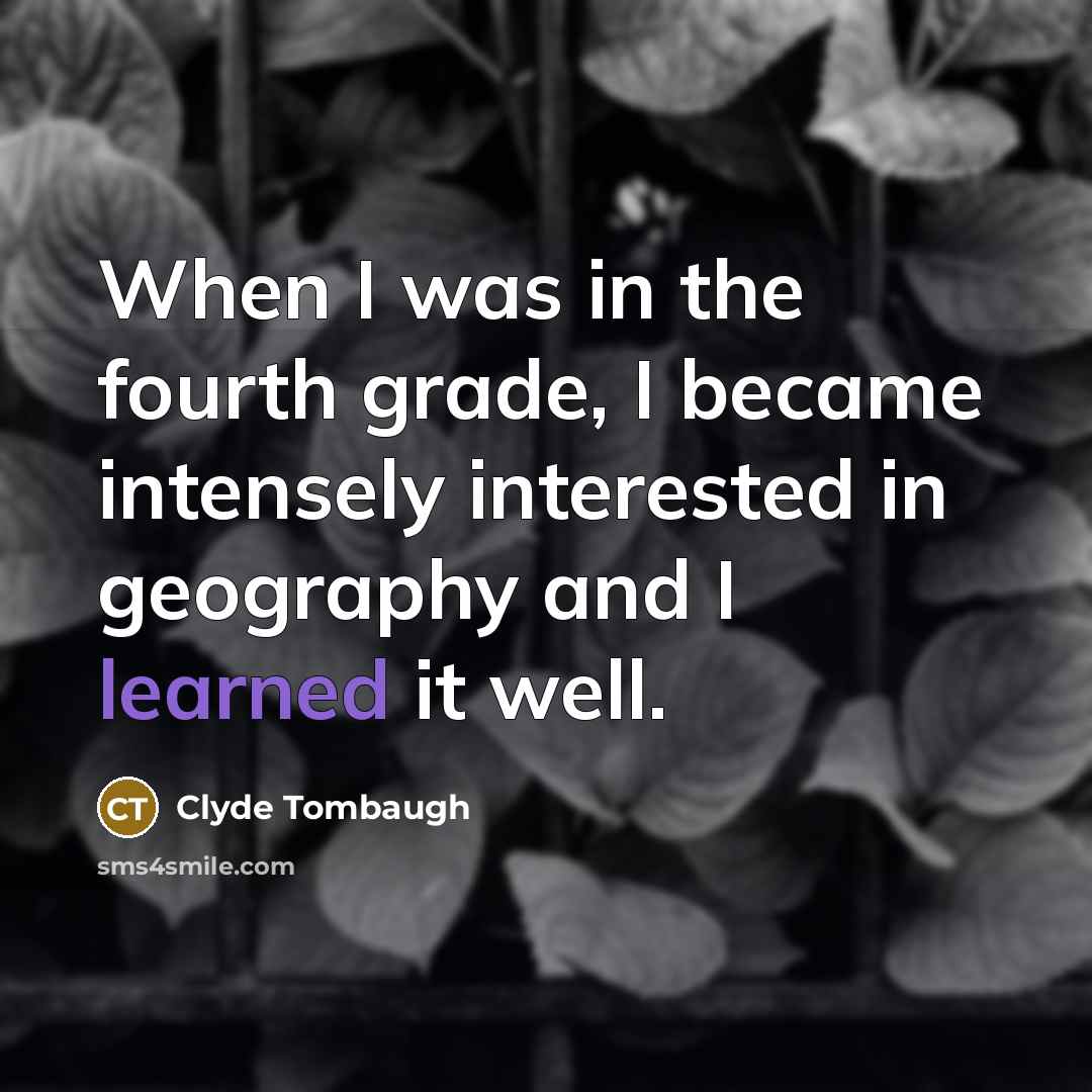 “When I was in the fourth grade, I became intensely…” quote by Clyde Tombaugh