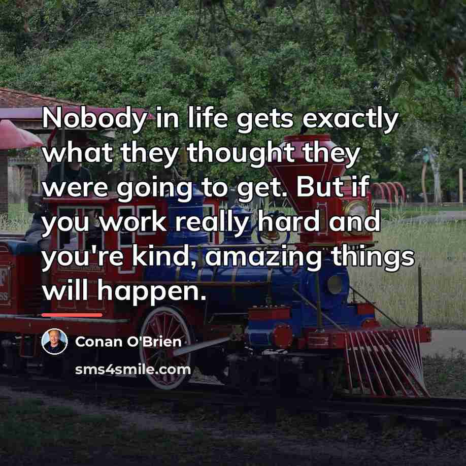 “Nobody in life gets exactly what they thought they were…” quote by Conan O'Brien
