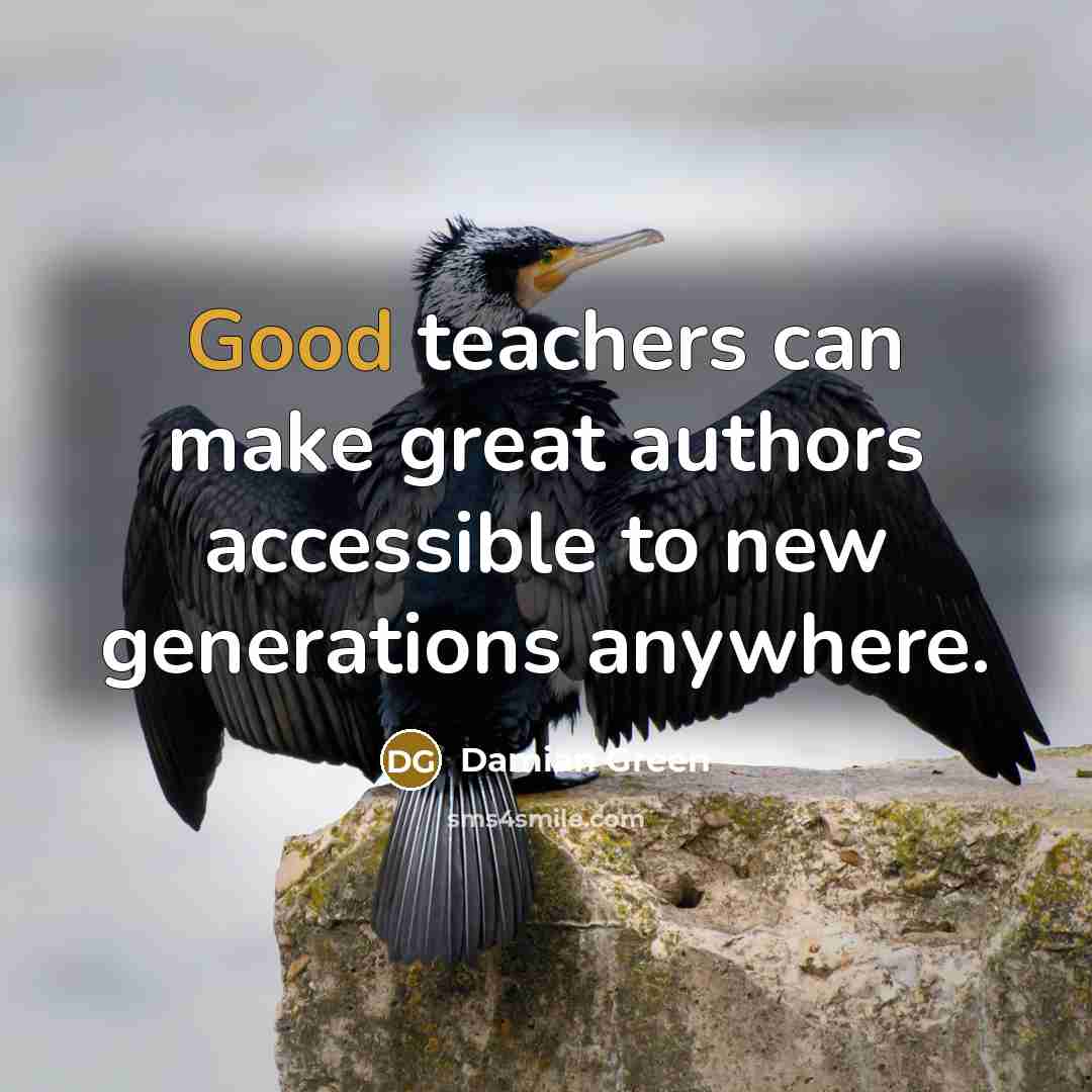 “Good teachers can make great authors accessible to new generations…” quote by Damian Green