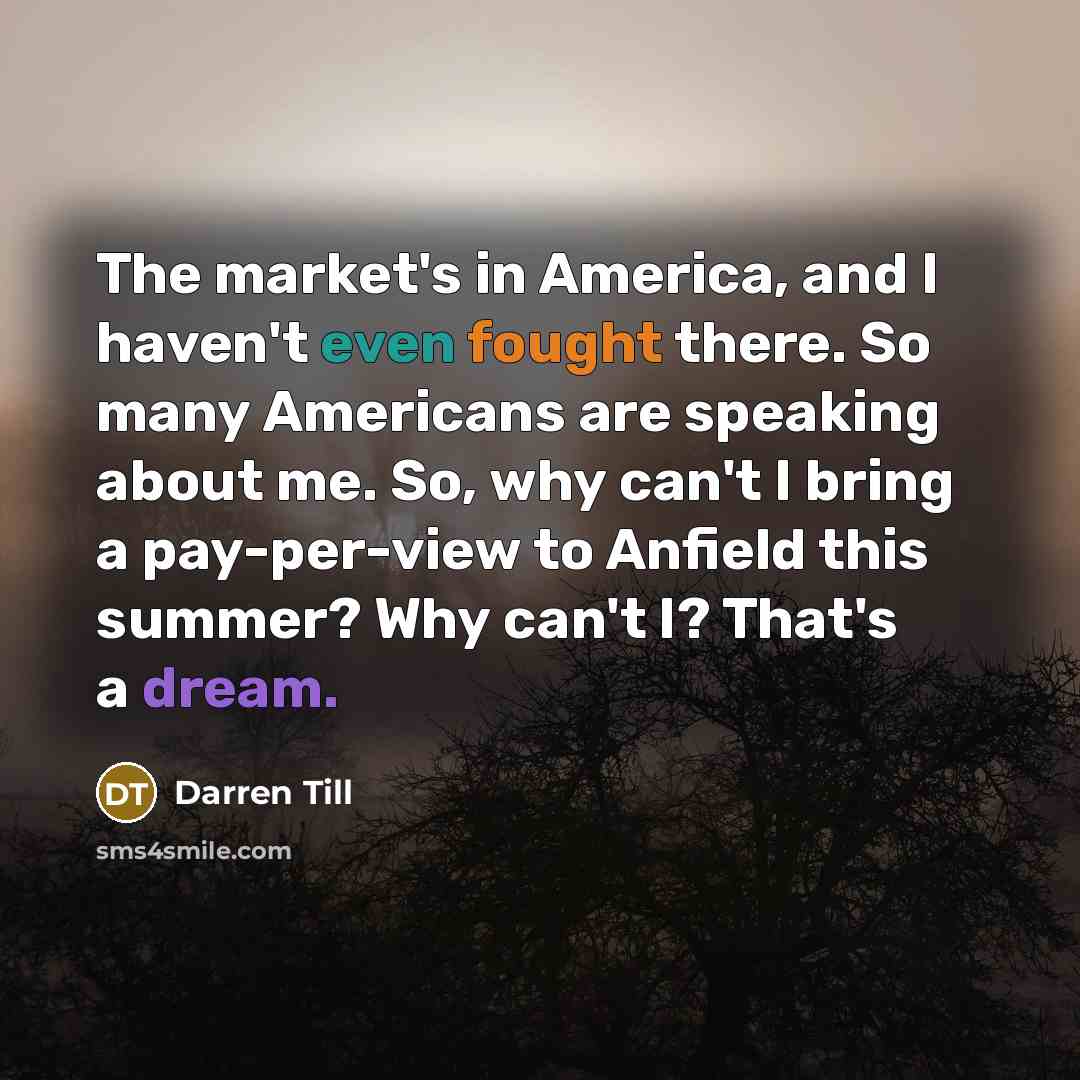 “The market's in America, and I haven't even fought there.…” quote by Darren Till