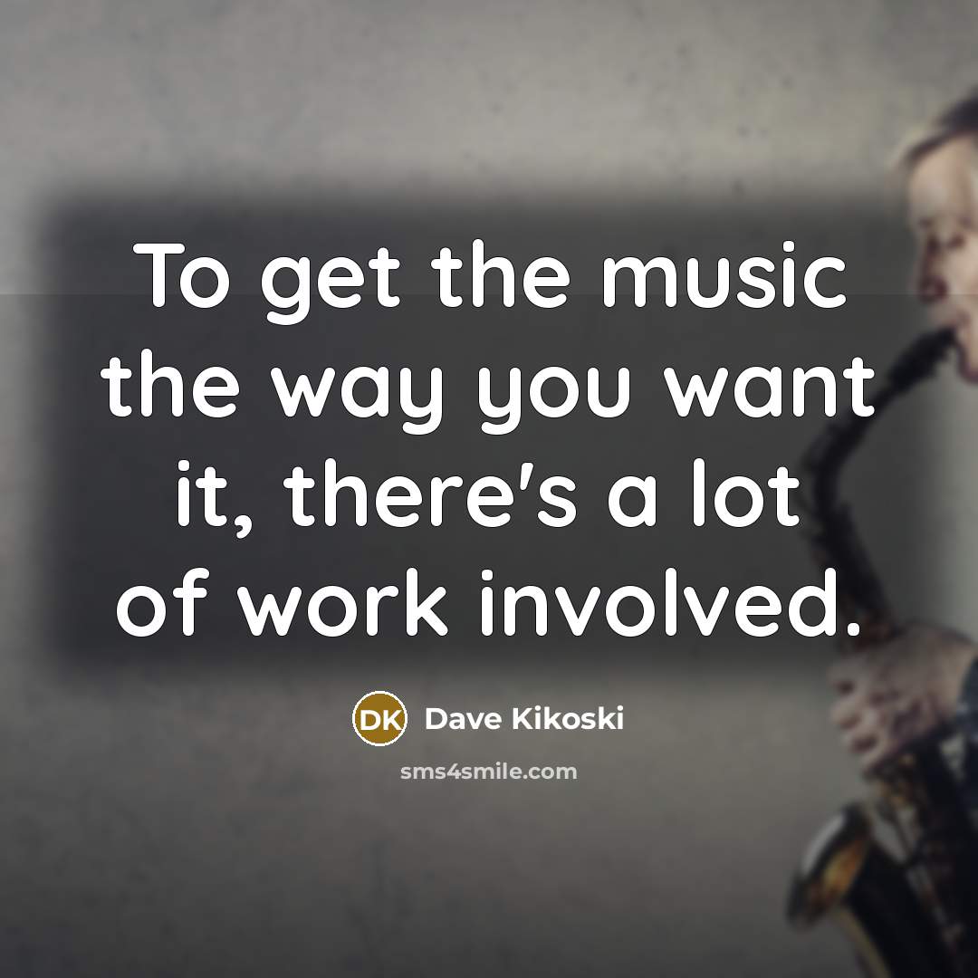 “To get the music the way you want it, there's…” quote by Dave Kikoski