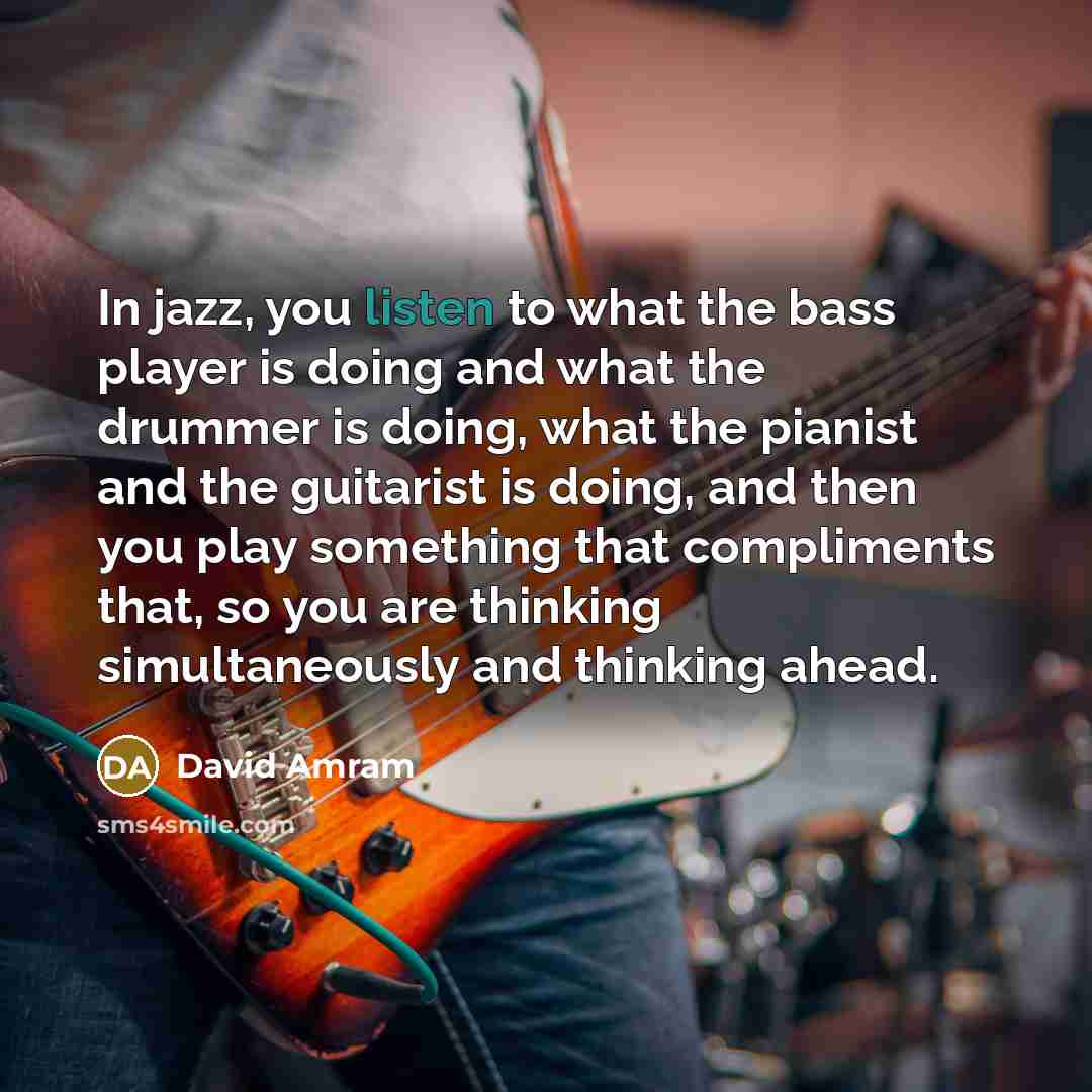 “In jazz, you listen to what the bass player is…” quote by David Amram