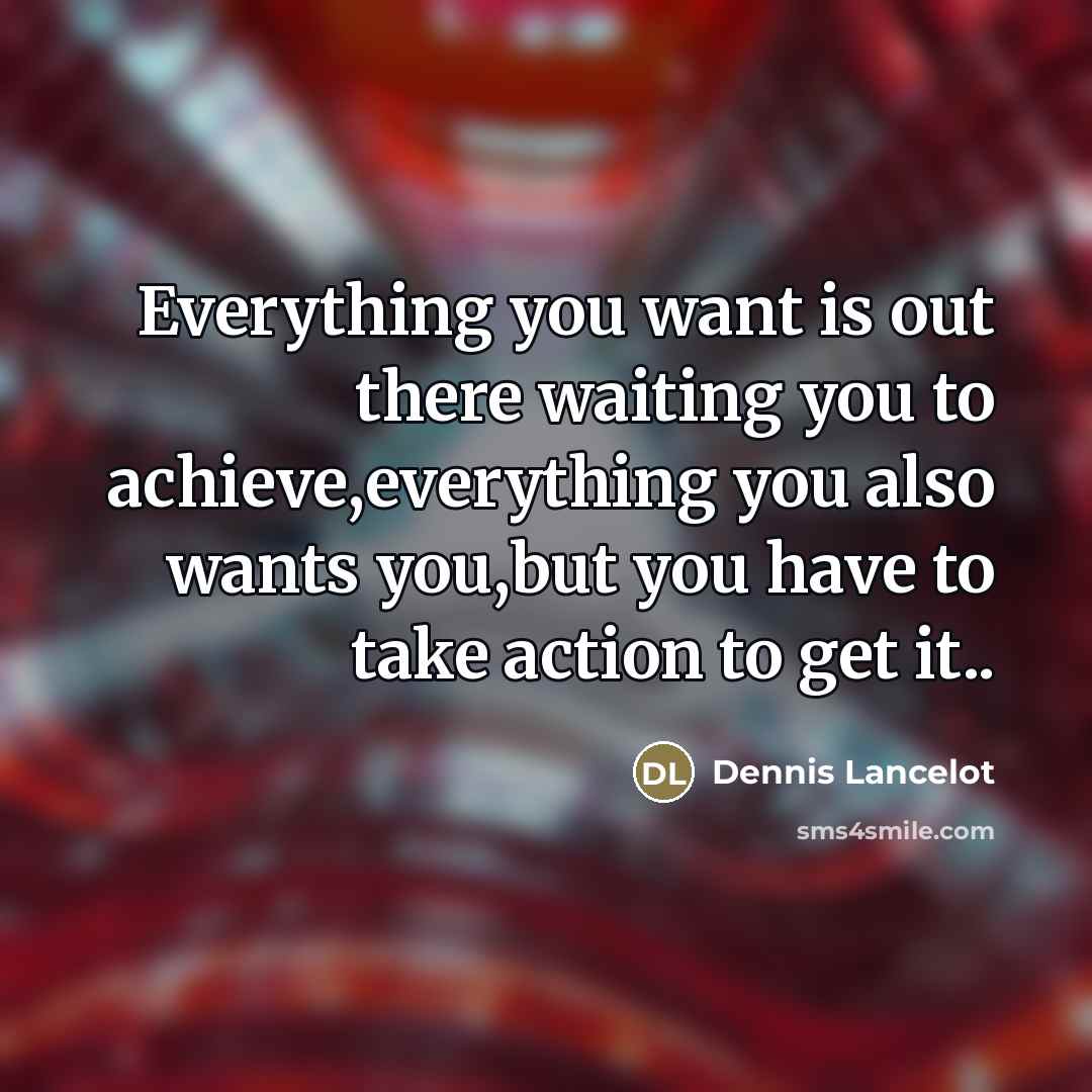 “Everything you want is out there waiting you to achieve,everything…” quote by Dennis Lancelot