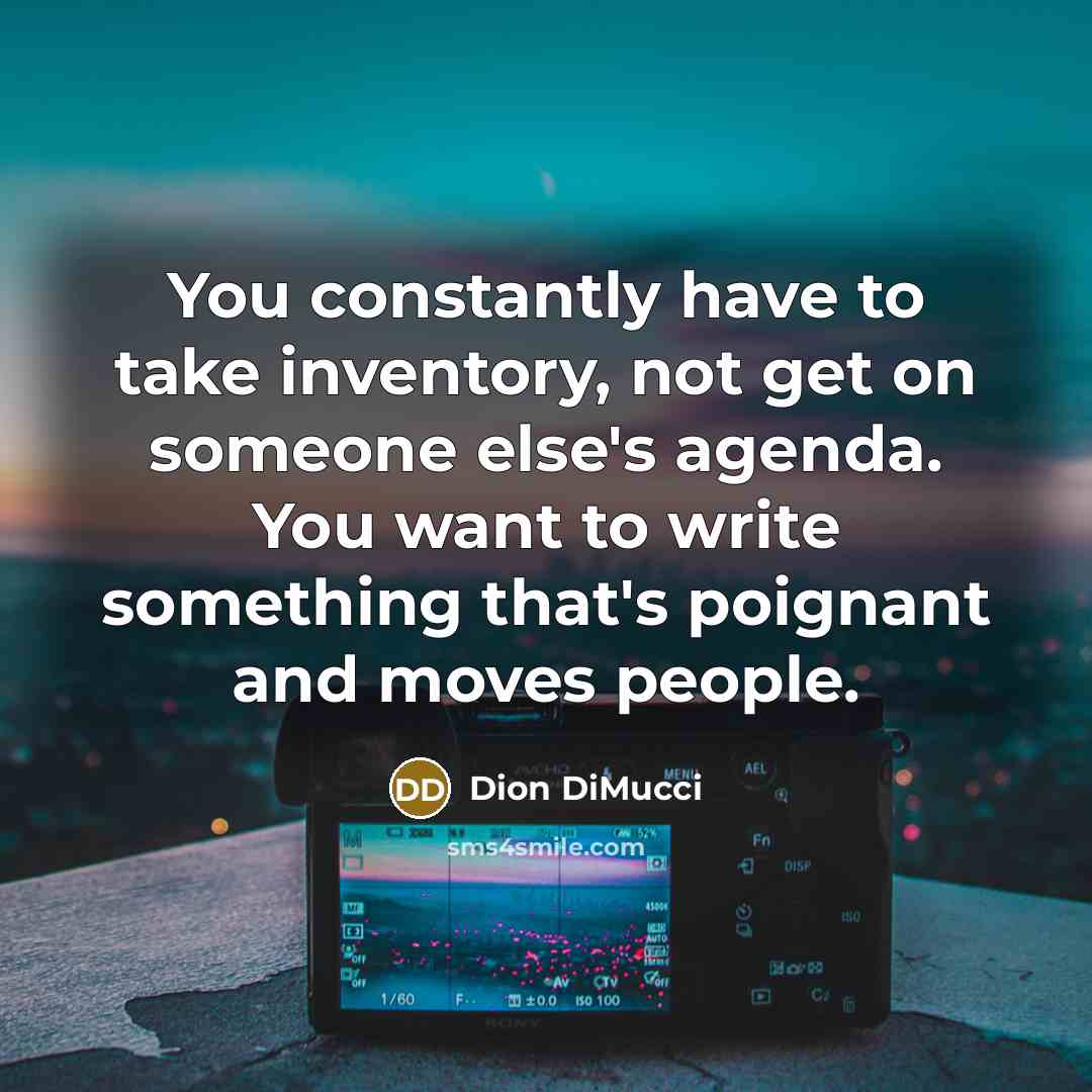 “You constantly have to take inventory, not get on someone…” quote by Dion DiMucci