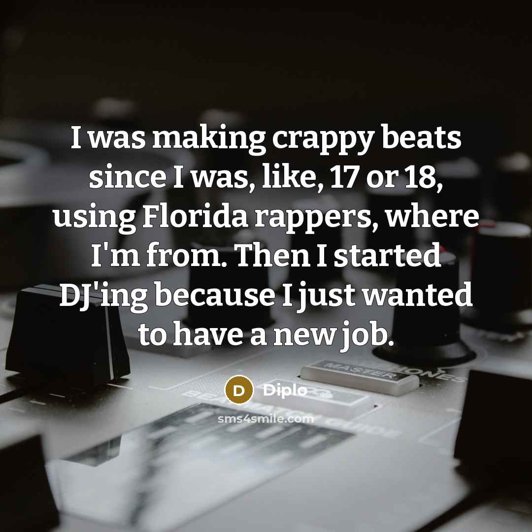 “I was making crappy beats since I was, like, 17…” quote by Diplo