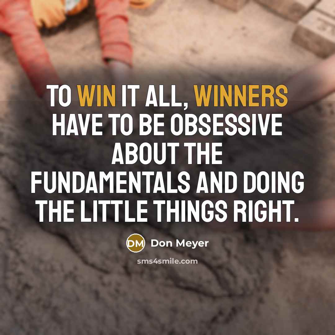 “To win it all, winners have to be obsessive about the fundamentals and doing the little things right.” quote by Don Meyer