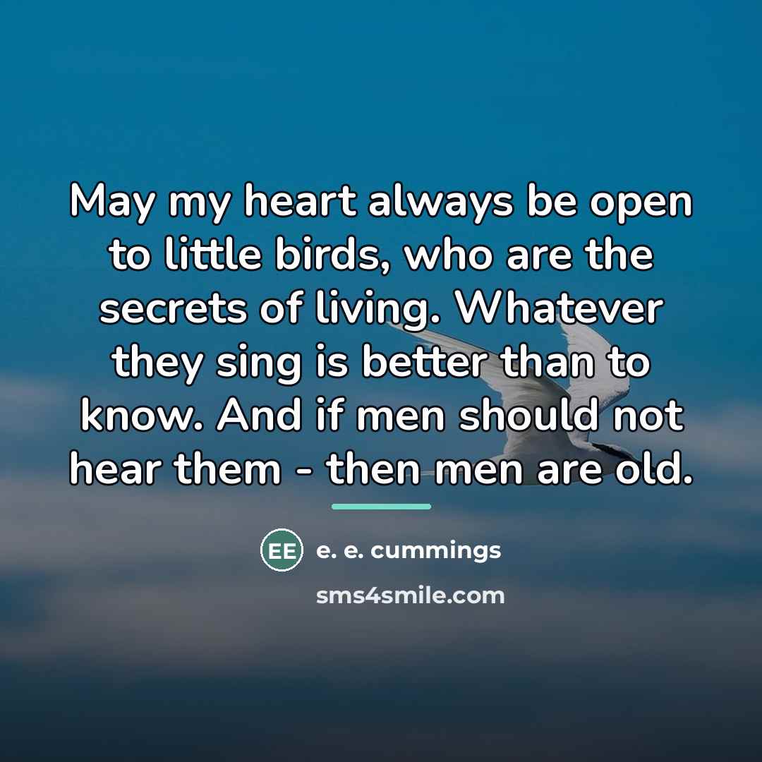 “May my heart always be open to little birds, who…” quote by e. e. cummings