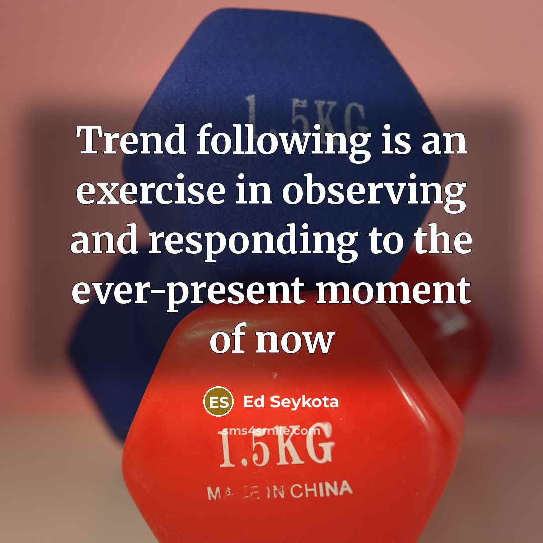 “Trend following is an exercise in observing and responding to…” quote by Ed Seykota