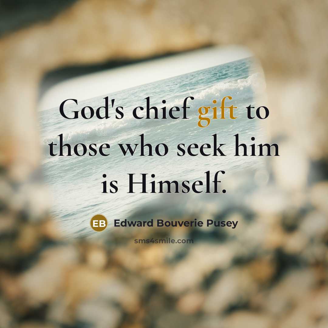 “God's chief gift to those who seek him is Himself.…” quote by Edward Bouverie Pusey