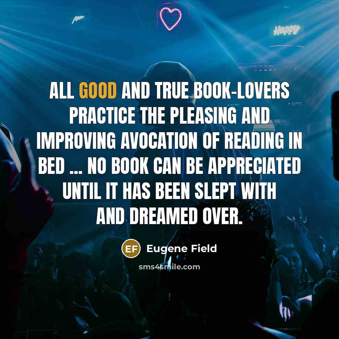 “All good and true book-lovers practice the pleasing and improving…” quote by Eugene Field